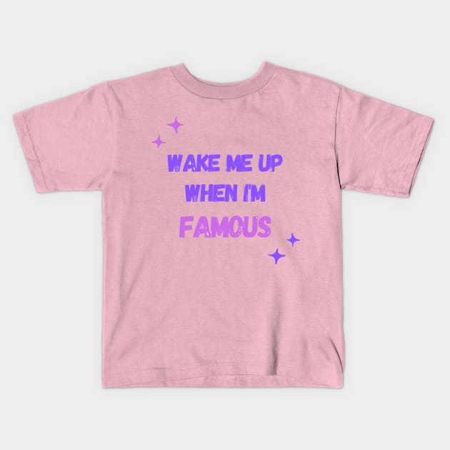 Wake Me Up When I’m Famous Kids T-Shirt by MONLart